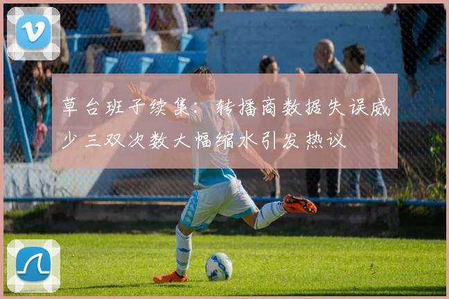 草台班子续集：转播商数据失误威少三双次数大幅缩水引发热议