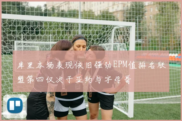 库里本场表现依旧强劲EPM值排名联盟第四仅次于亚约与字母哥