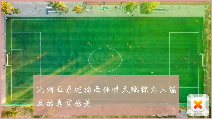 比利亚亲述梅西独特天赋称无人能及的真实感受