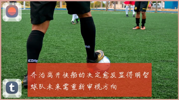 乔治离开快船的决定愈发显得明智球队未来需重新审视方向